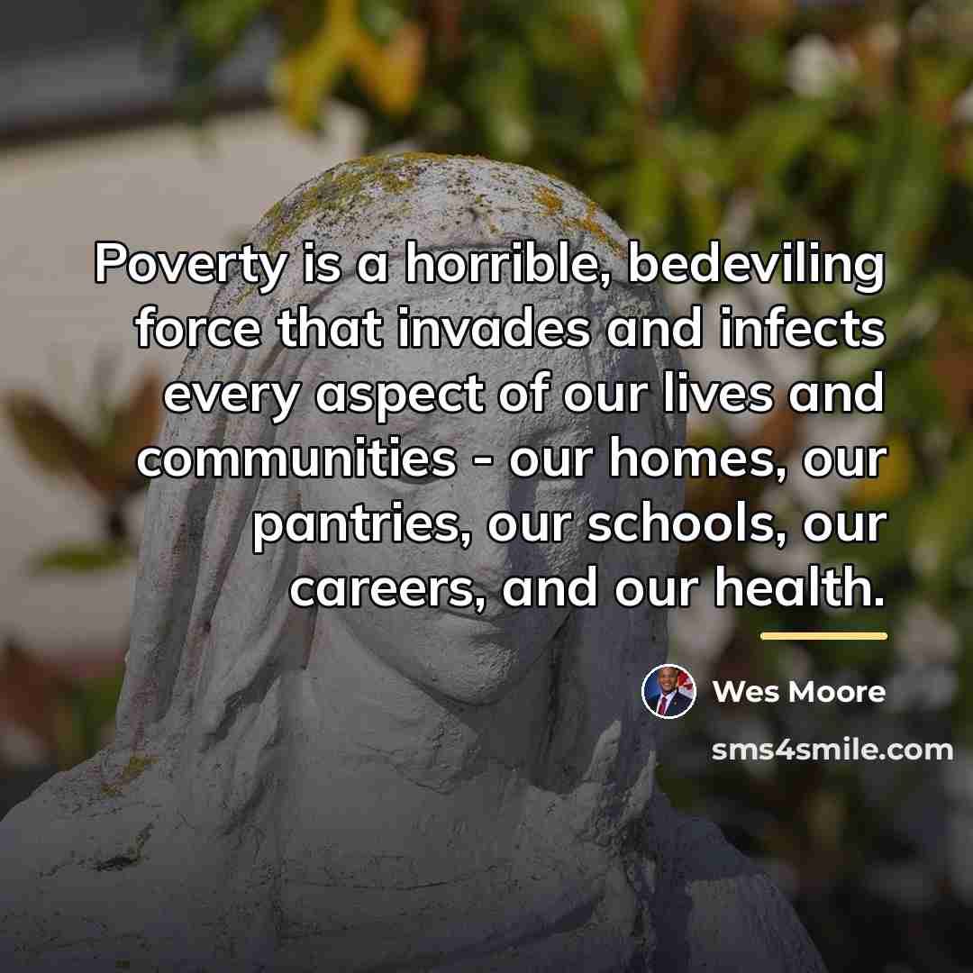 “Poverty is a horrible, bedeviling force that invades and infects…” quote by Wes Moore