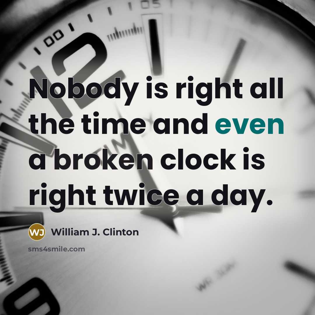 “Nobody is right all the time and even a broken…” quote by William J. Clinton