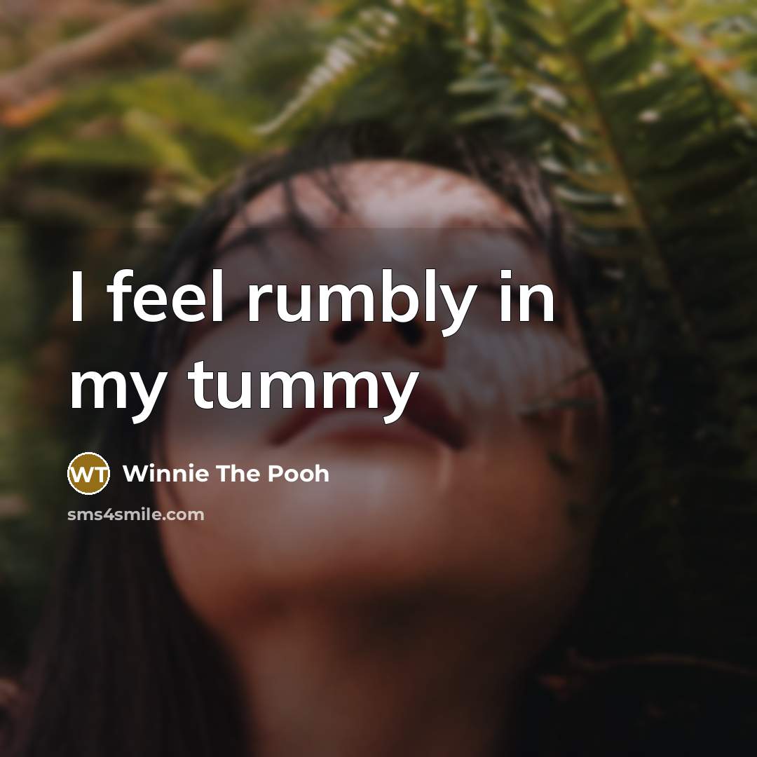 “I feel rumbly in my tummy…” quote by Winnie The Pooh