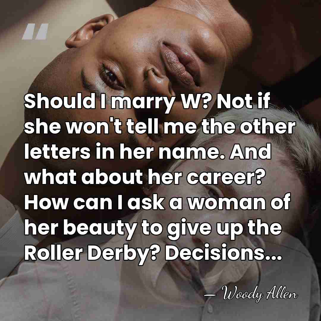 Should I marry W? Not if she won't tell me the other&hellip; - Woody Allen
