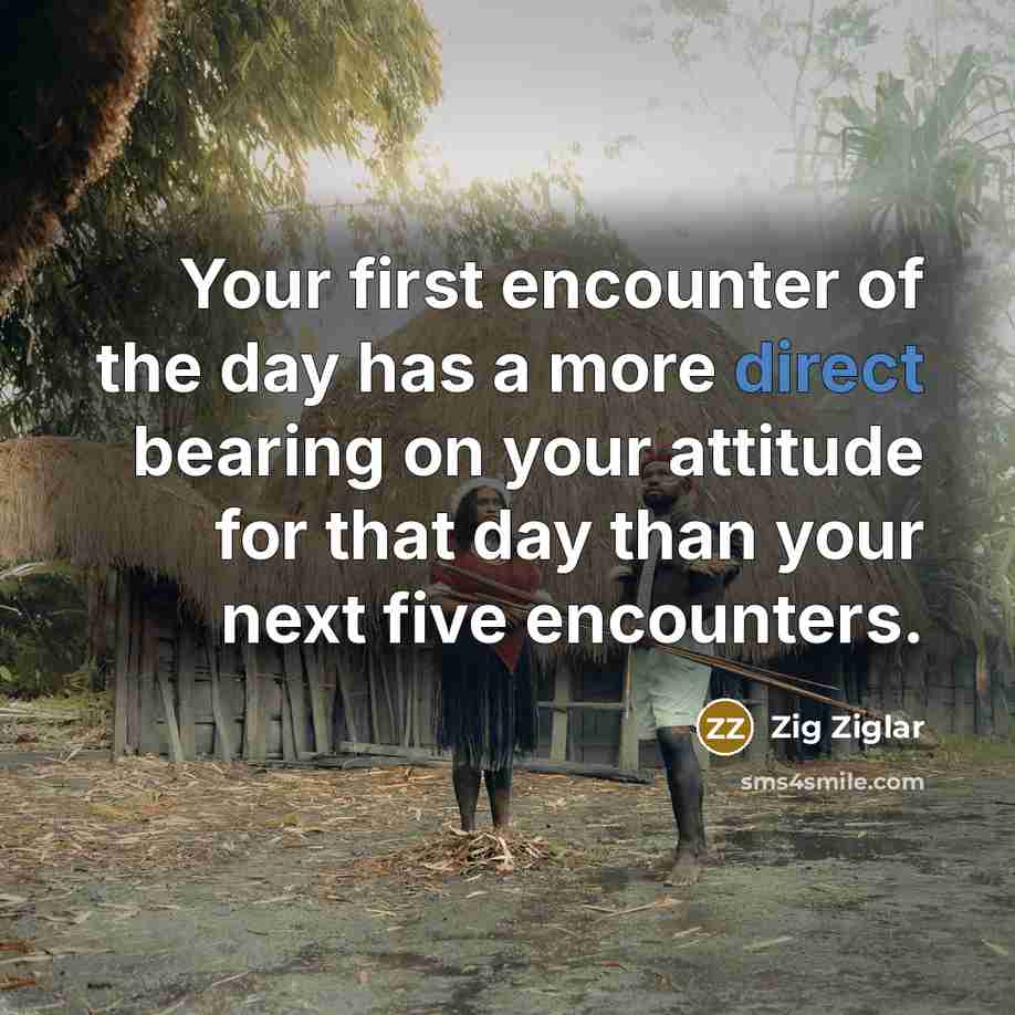 “Your first encounter of the day has a more direct…” quote by Zig Ziglar