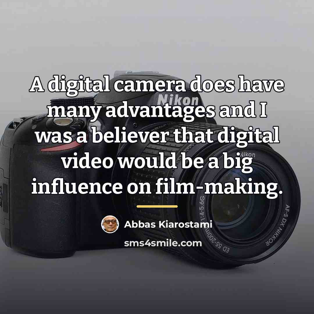 “A digital camera does have many advantages and I was…” quote by Abbas Kiarostami