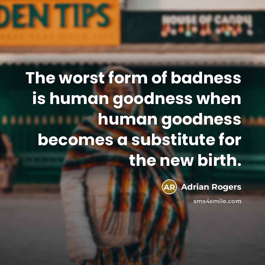 “The worst form of badness is human goodness when human…” quote by Adrian Rogers