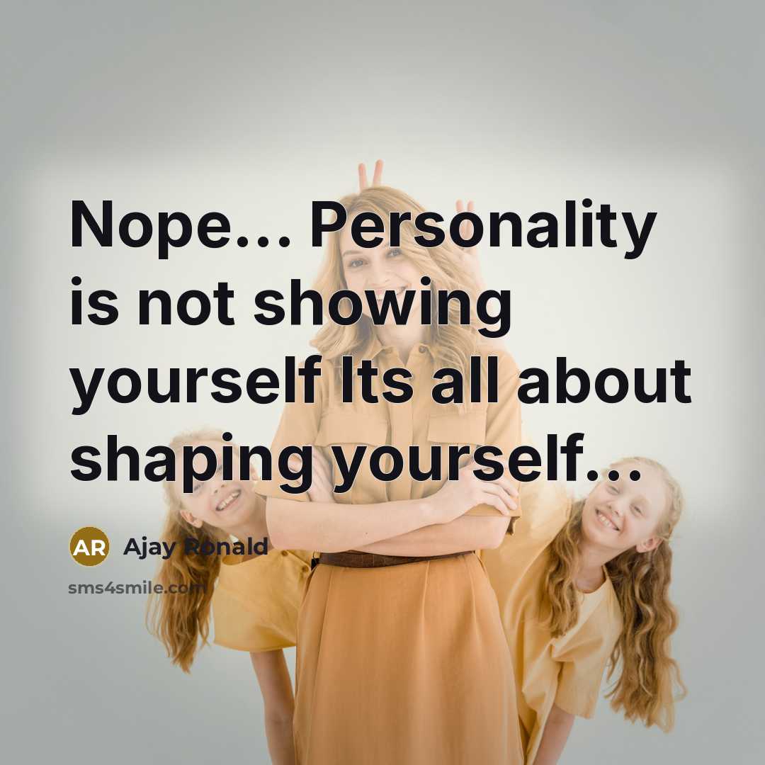“Nope... Personality is not showing yourself Its all about shaping…” quote by Ajay Ronald