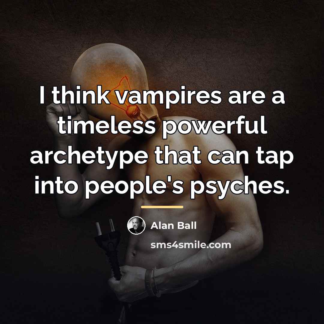 “I think vampires are a timeless powerful archetype that can…” quote by Alan Ball