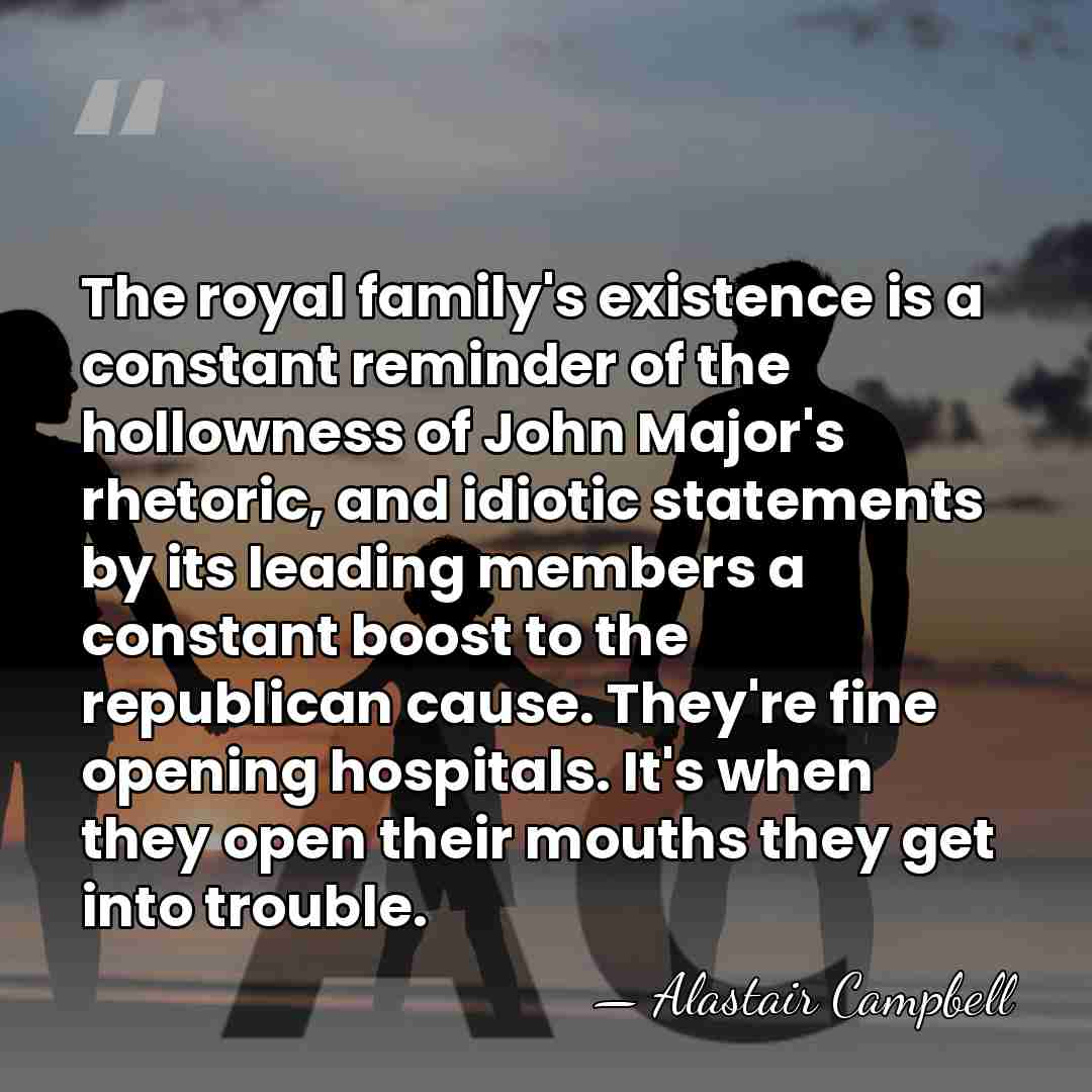 The royal family's existence is a constant reminder of the hollowness of&hellip; - Alastair Campbell