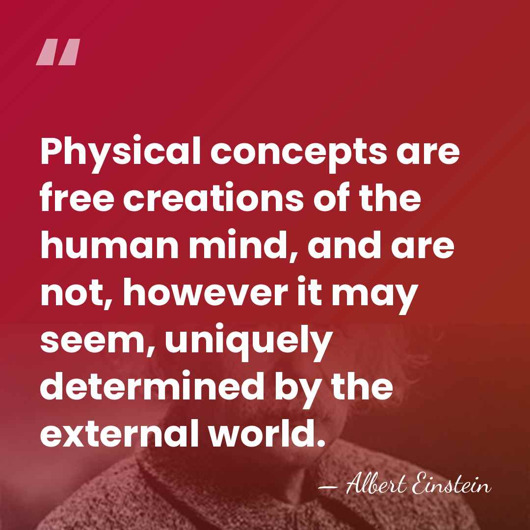 Physical concepts are free creations of the human mind, and are not,&hellip; - Albert Einstein
