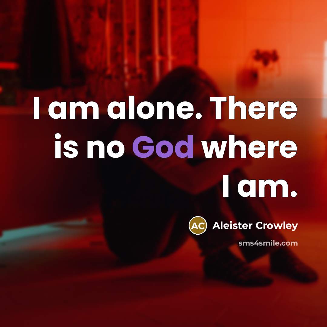 “I am alone. There is no God where I am.…” quote by Aleister Crowley