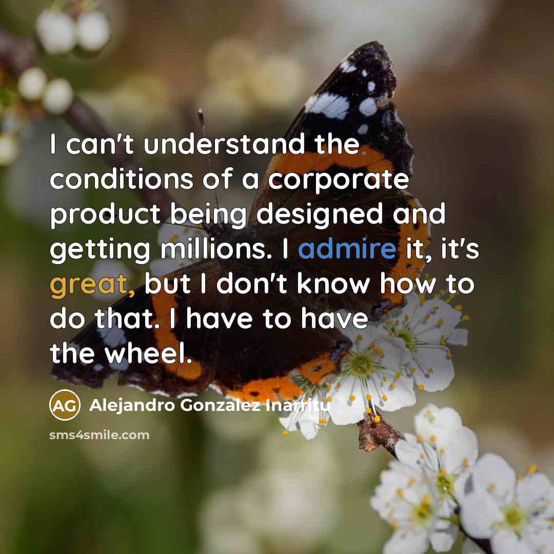 “I can't understand the conditions of a corporate product being…” quote by Alejandro Gonzalez Inarritu