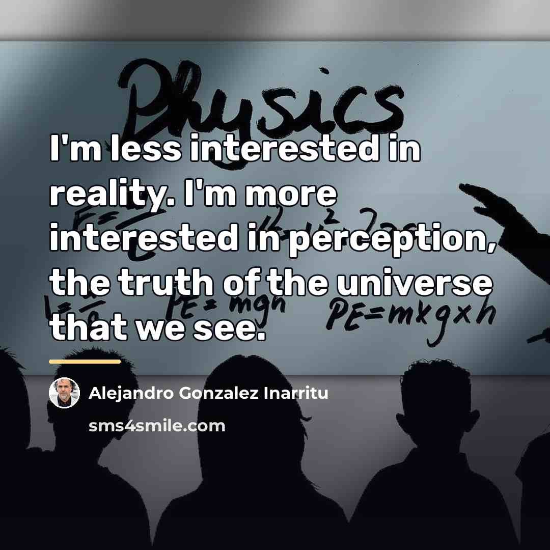 “I'm less interested in reality. I'm more interested in perception,…” quote by Alejandro Gonzalez Inarritu