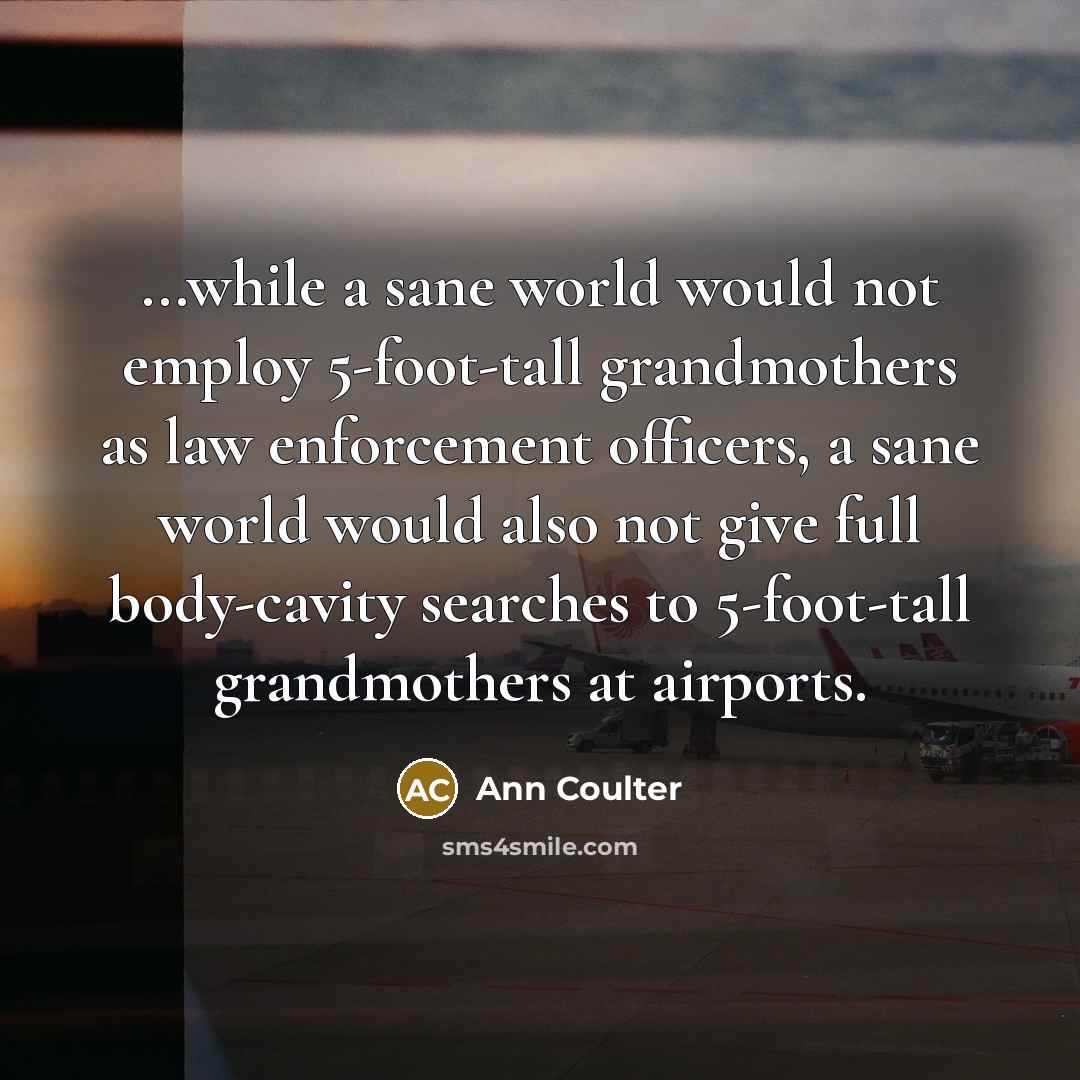 “...while a sane world would not employ 5-foot-tall grandmothers as…” quote by Ann Coulter