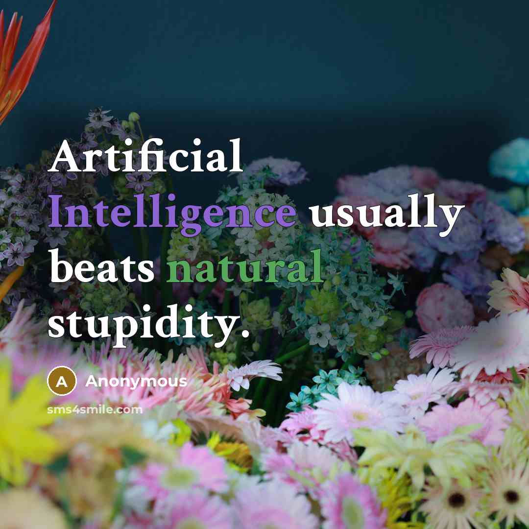“Artificial Intelligence usually beats natural stupidity.” quote by Anonymous