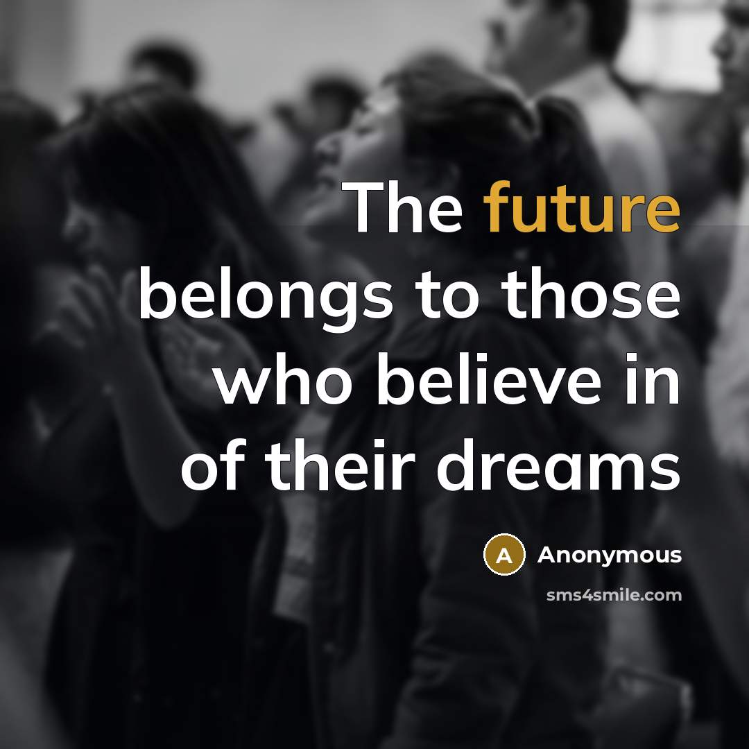 “The future belongs to those who believe in of their…” quote by Anonymous