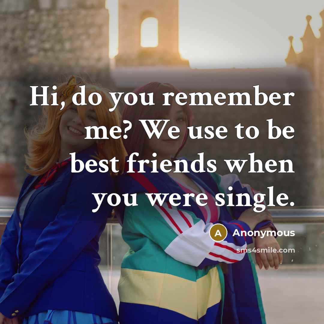 “Hi, do you remember me? We use to be best…” quote by Anonymous