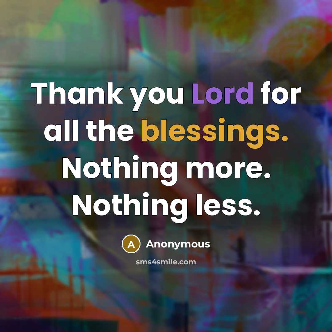 “Thank you Lord for all the blessings. Nothing more. Nothing…” quote by Anonymous