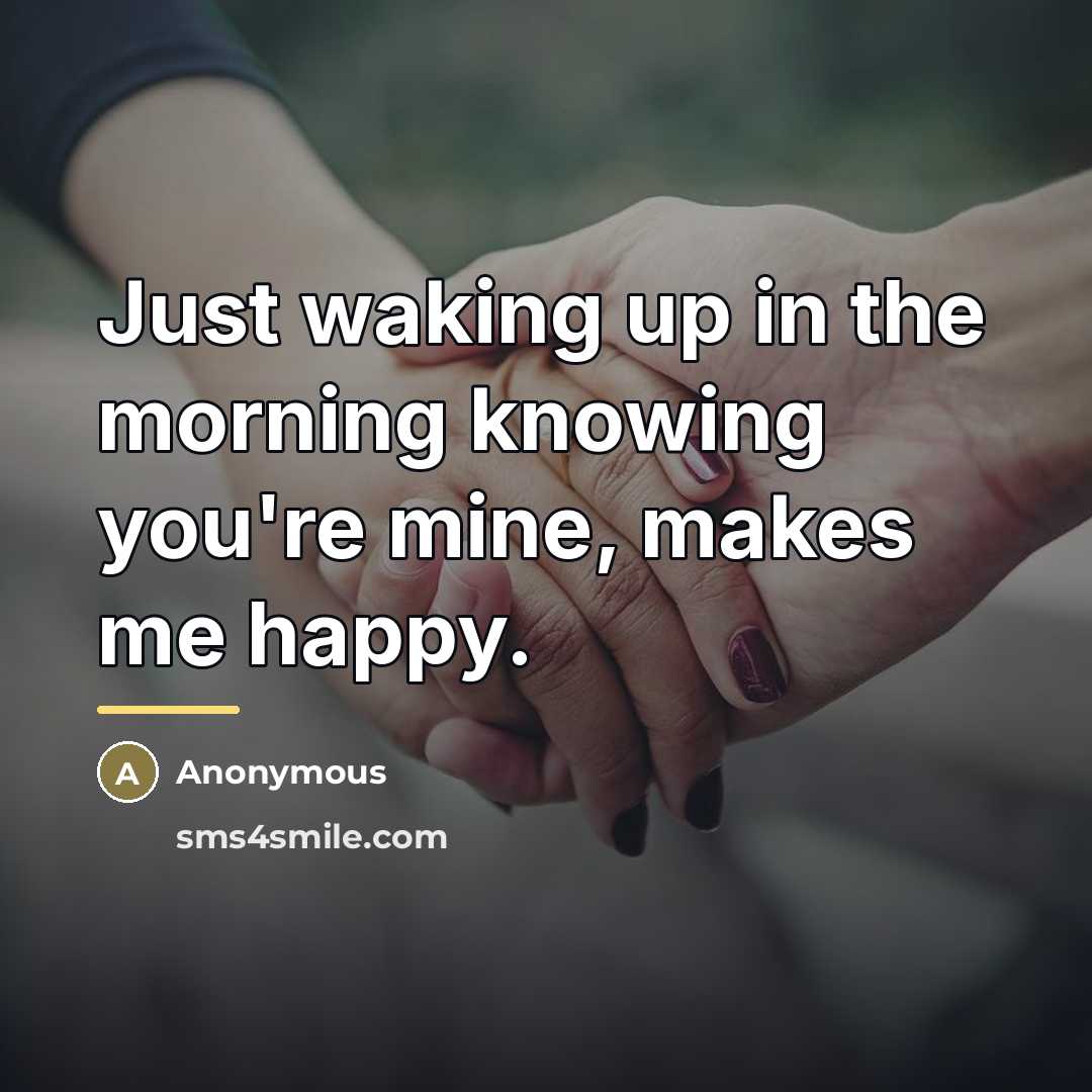 “Just waking up in the morning knowing you're mine, makes…” quote by Anonymous