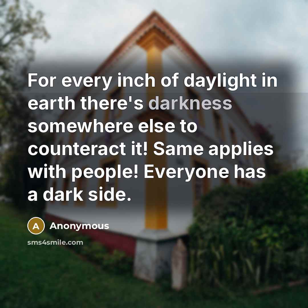 “For every inch of daylight in earth there's darkness somewhere…” quote by Anonymous