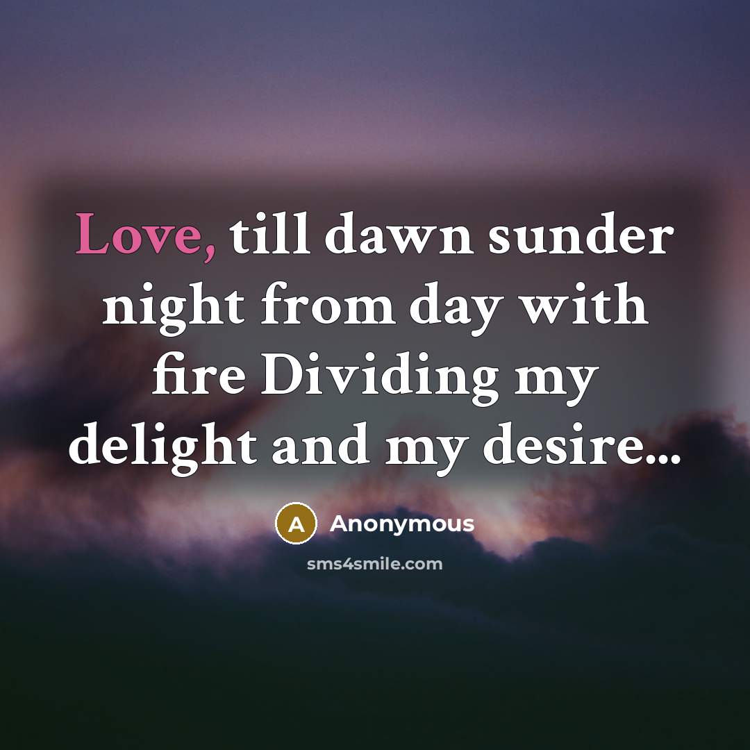 “Love, till dawn sunder night from day with fire Dividing…” quote by Anonymous