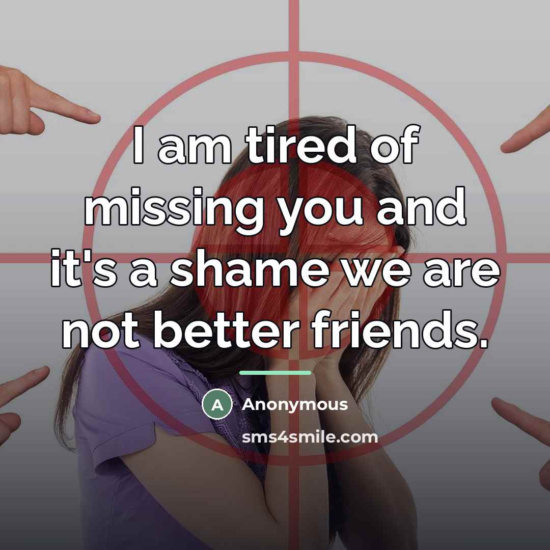 “I am tired of missing you and it's a shame…” quote by Anonymous