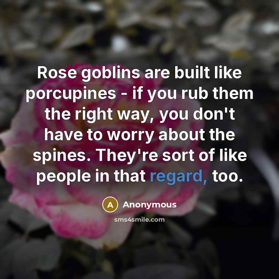 “Rose goblins are built like porcupines - if you rub…” quote by Anonymous