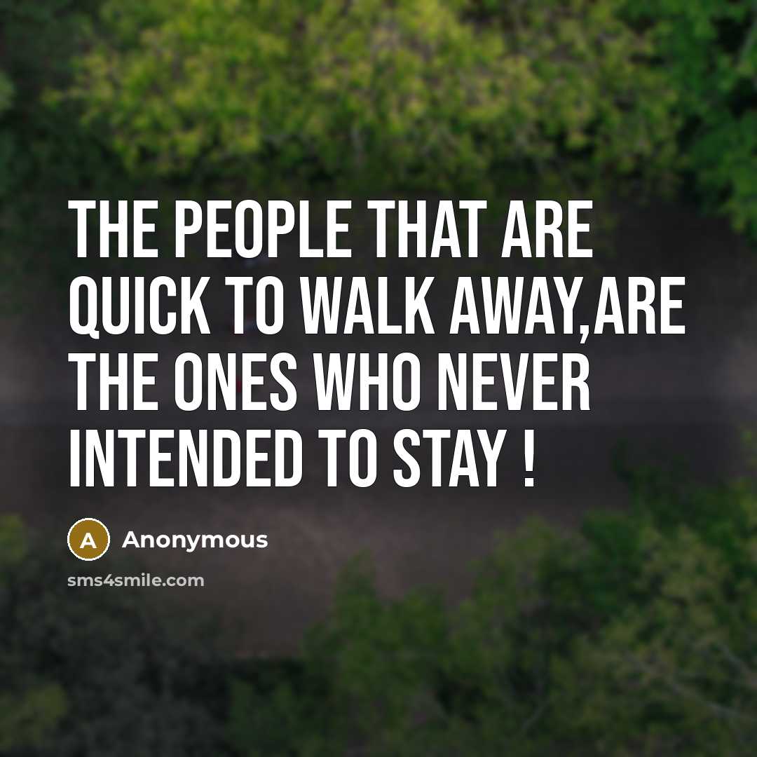 “The people that are quick to walk away,are the ones who never intended to stay !” quote by Anonymous