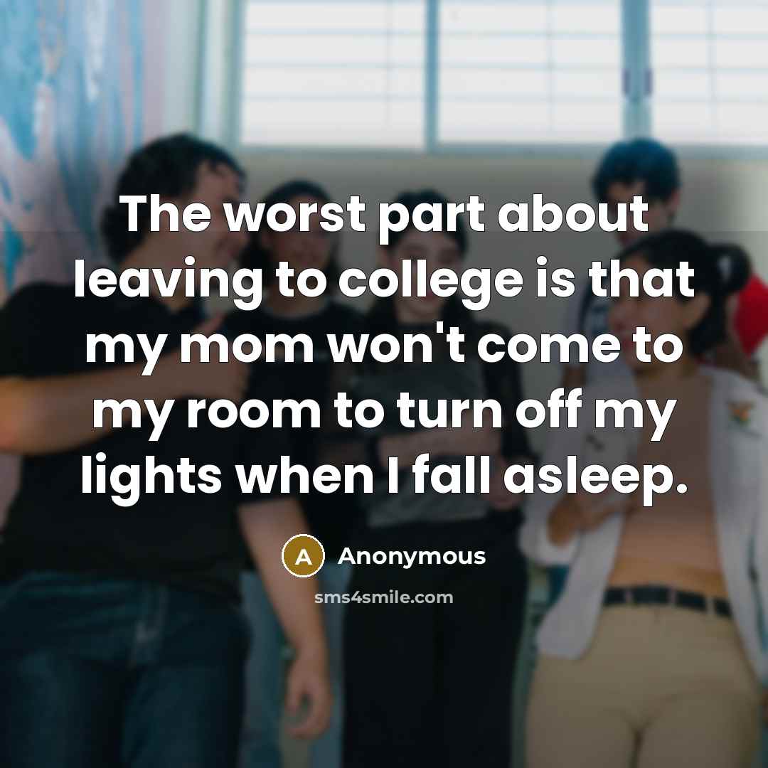 “The worst part about leaving to college is that my…” quote by Anonymous