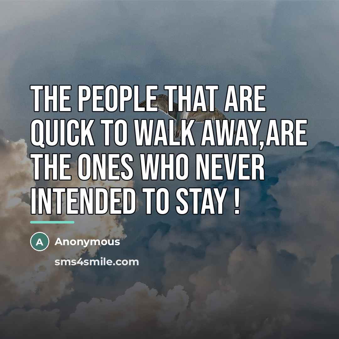 “The people that are quick to walk away,are the ones…” quote by Anonymous