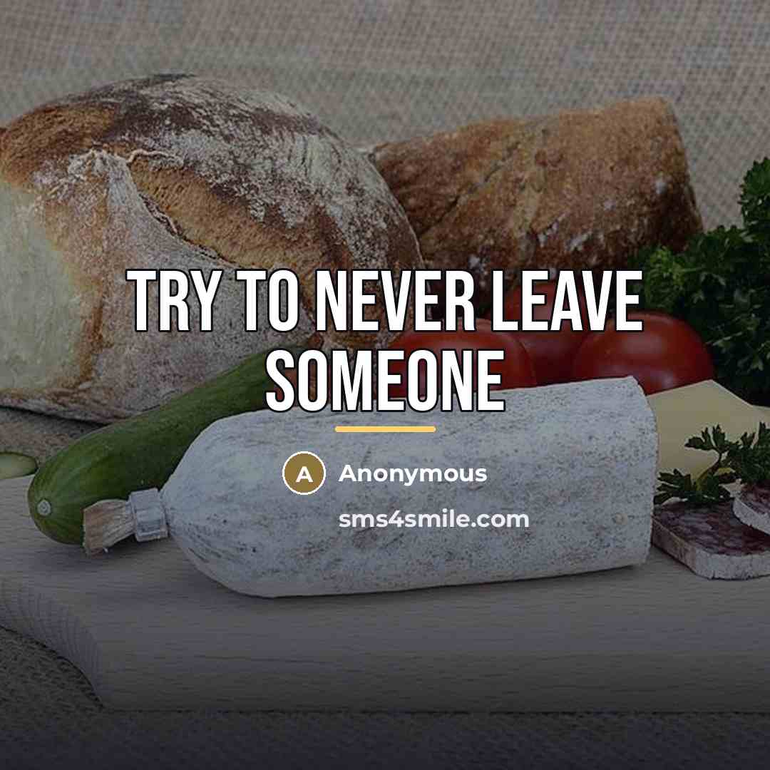 “Try to never leave someone…” quote by Anonymous
