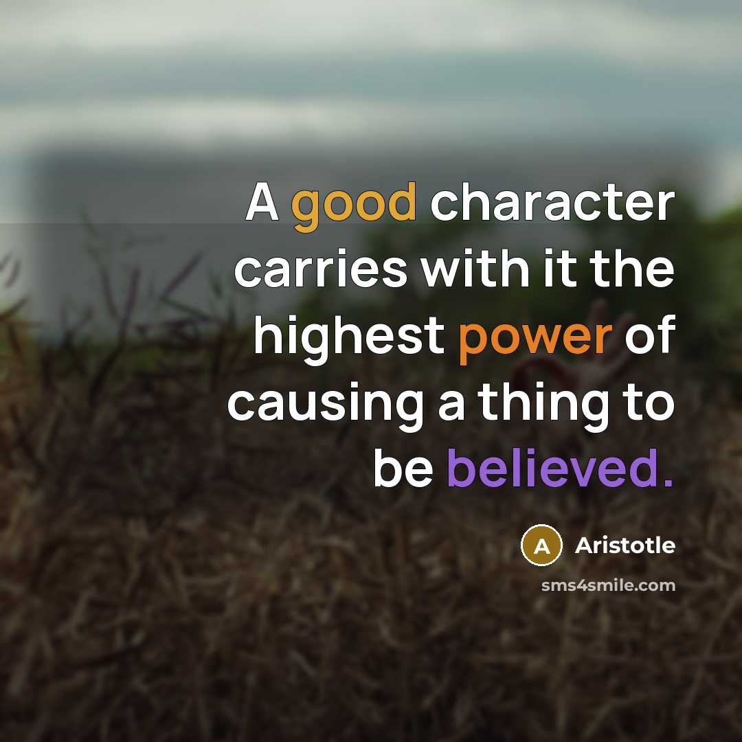 “A good character carries with it the highest power of causing a thing to be believed.” quote by Aristotle