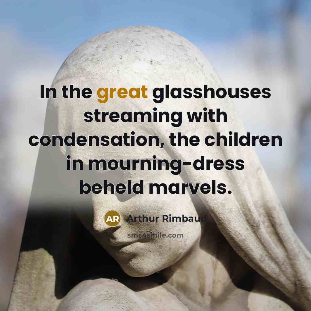 “In the great glasshouses streaming with condensation, the children in…” quote by Arthur Rimbaud