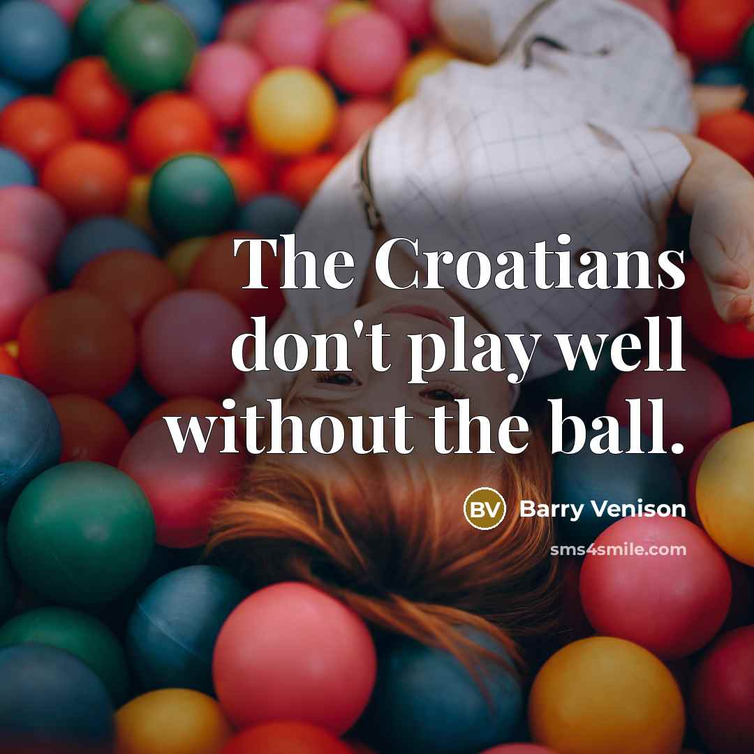 “The Croatians don't play well without the ball.” quote by Barry Venison