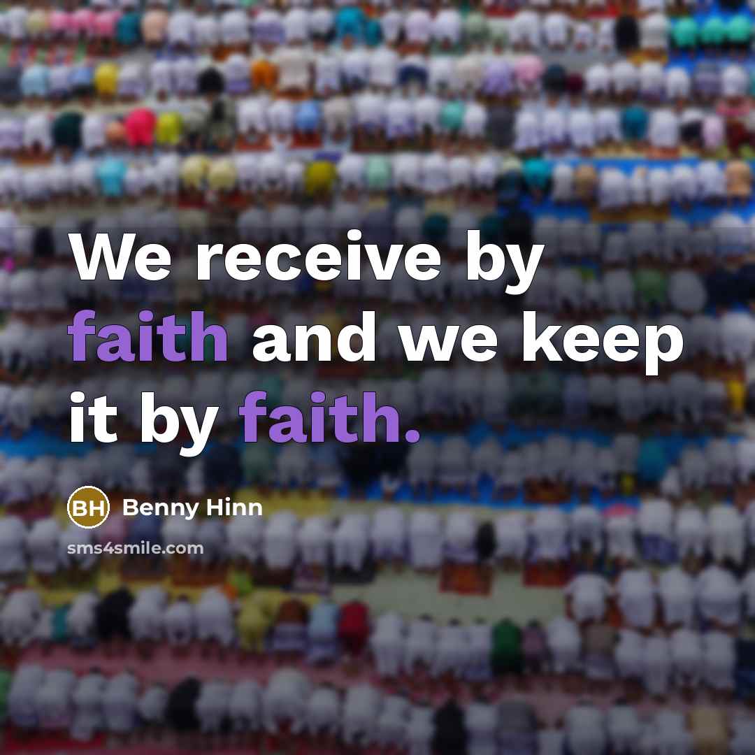 “We receive by faith and we keep it by faith.…” quote by Benny Hinn