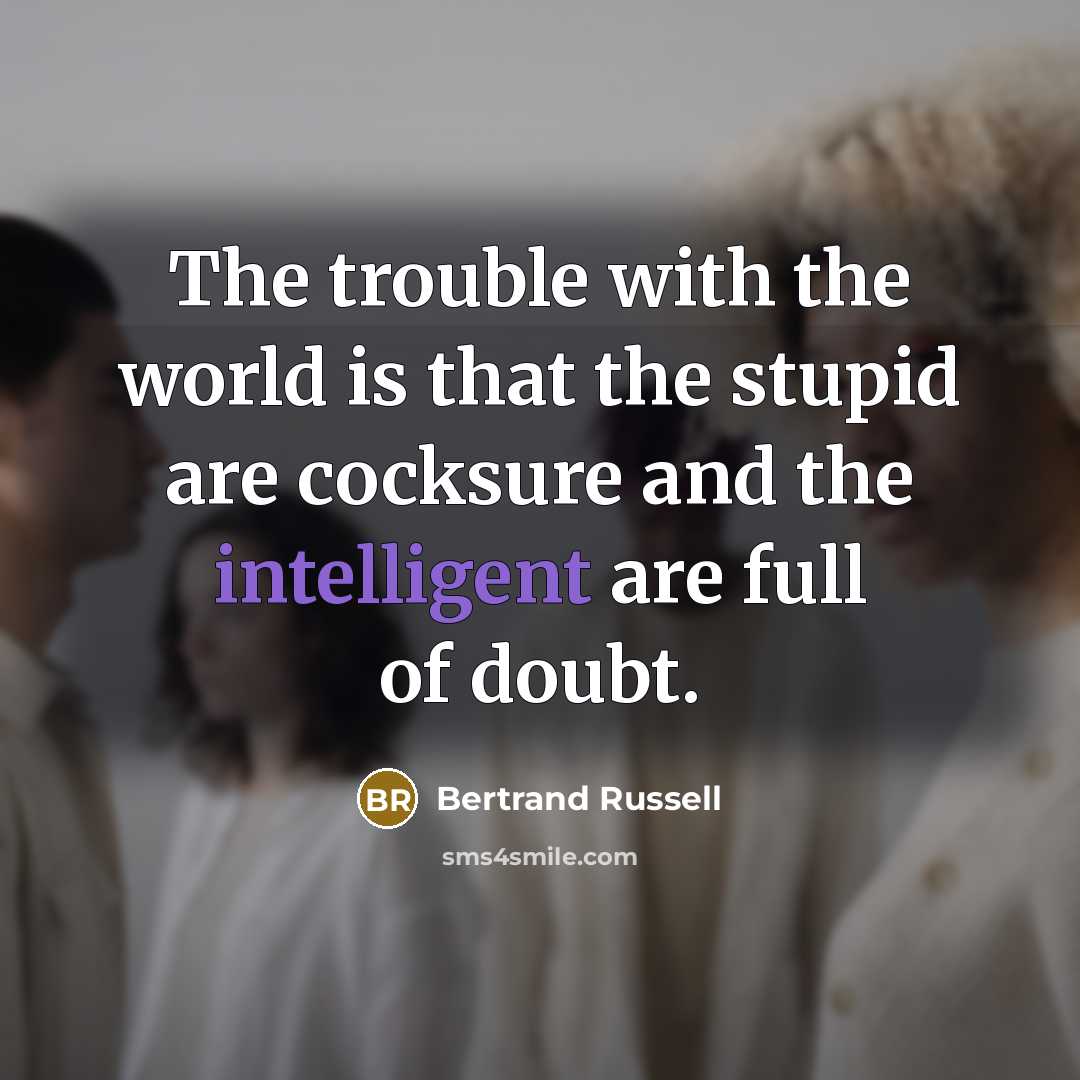 “The trouble with the world is that the stupid are…” quote by Bertrand Russell