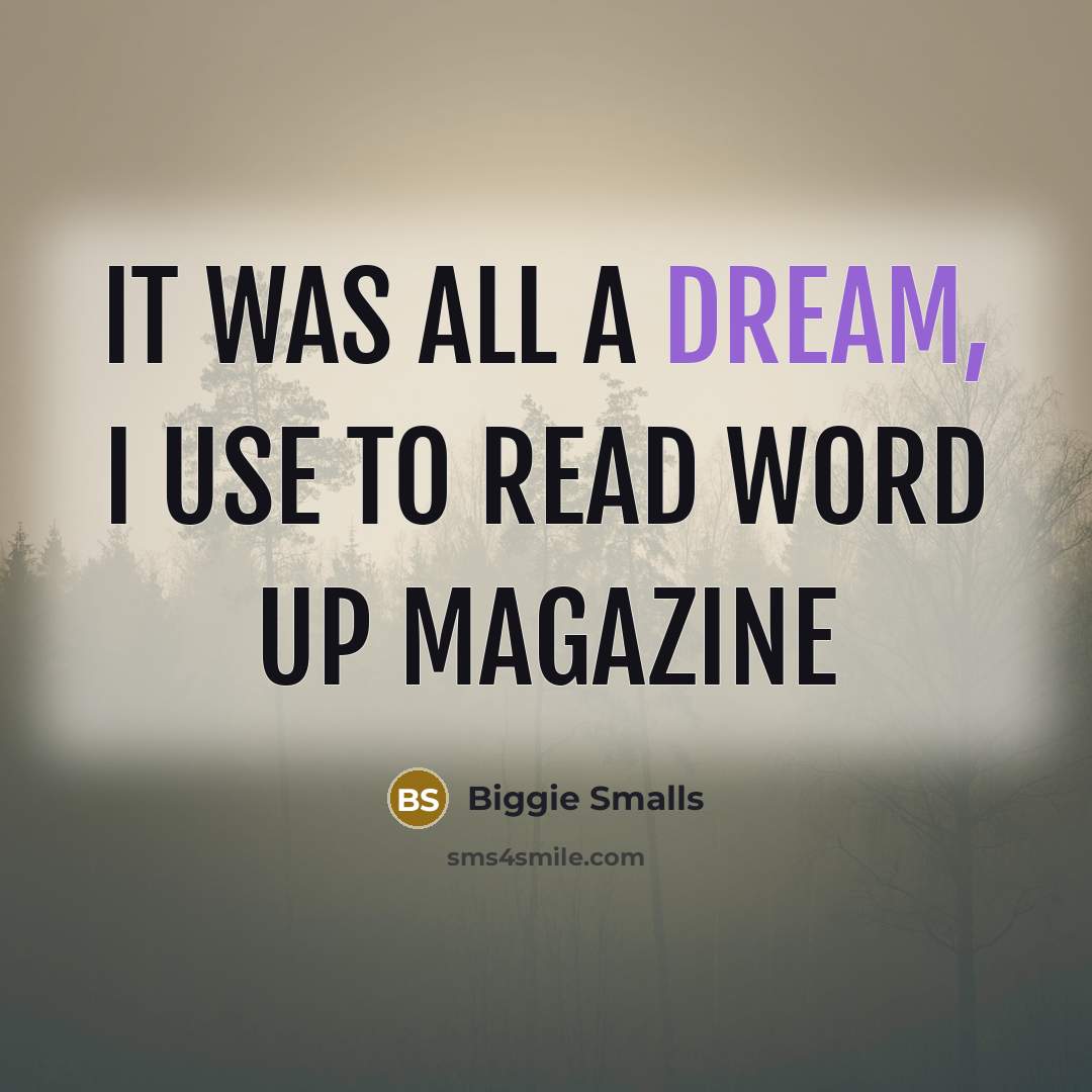 “It was all a dream, I use to read Word Up magazine” quote by Biggie Smalls