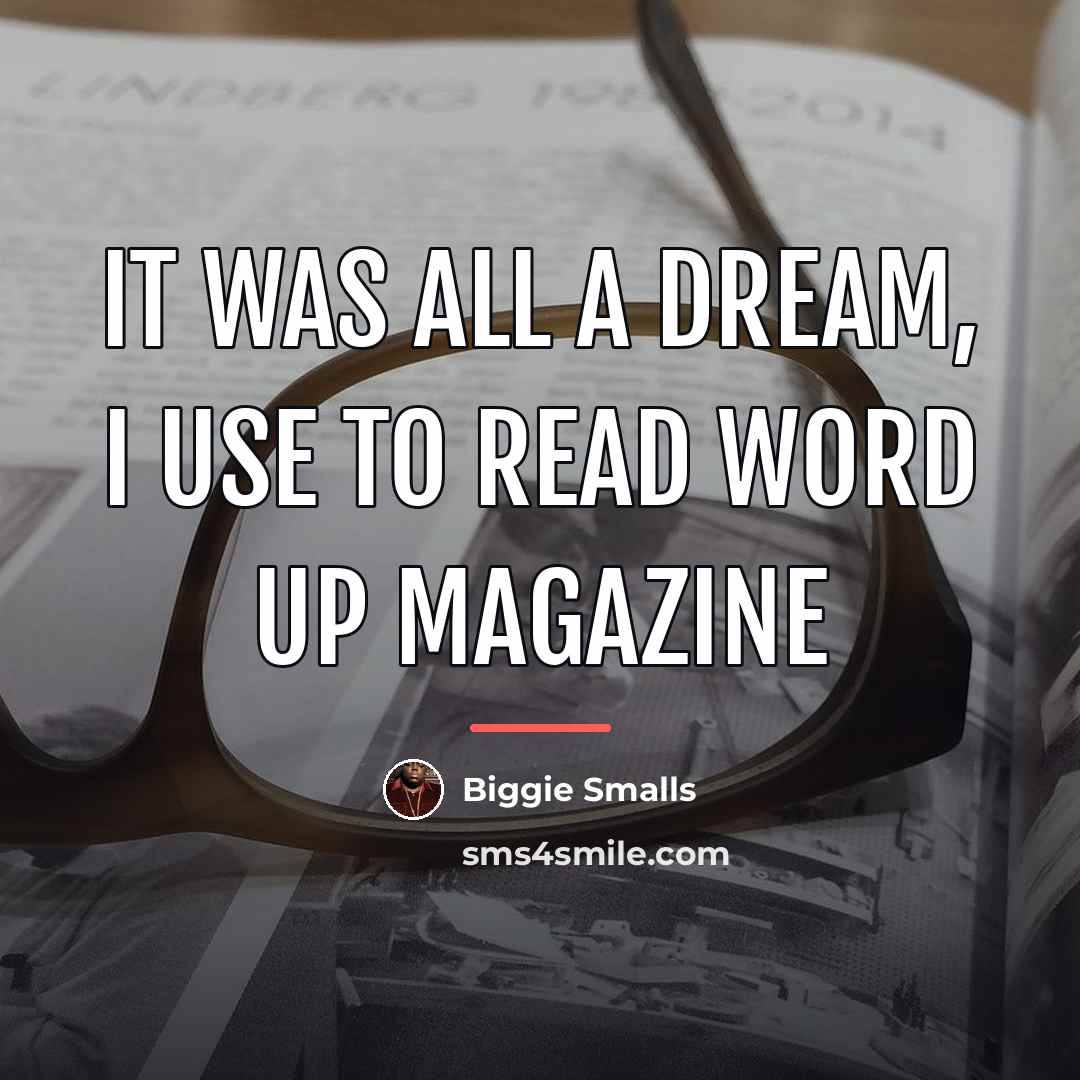“It was all a dream, I use to read Word…” quote by Biggie Smalls