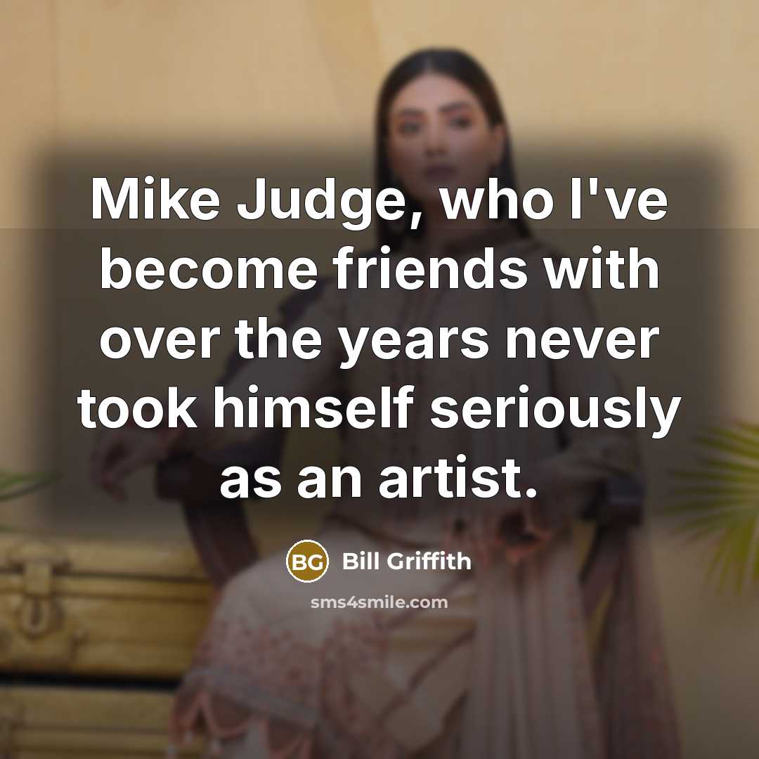 “Mike Judge, who I've become friends with over the years…” quote by Bill Griffith