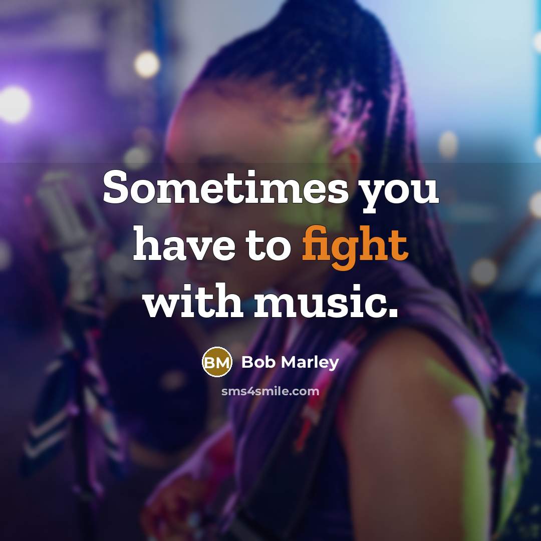 “Sometimes you have to fight with music.…” quote by Bob Marley