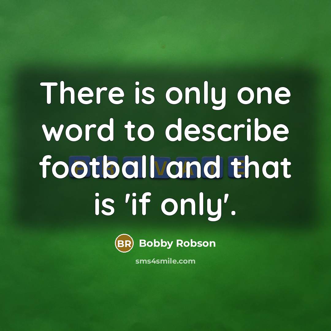 “There is only one word to describe football and that…” quote by Bobby Robson