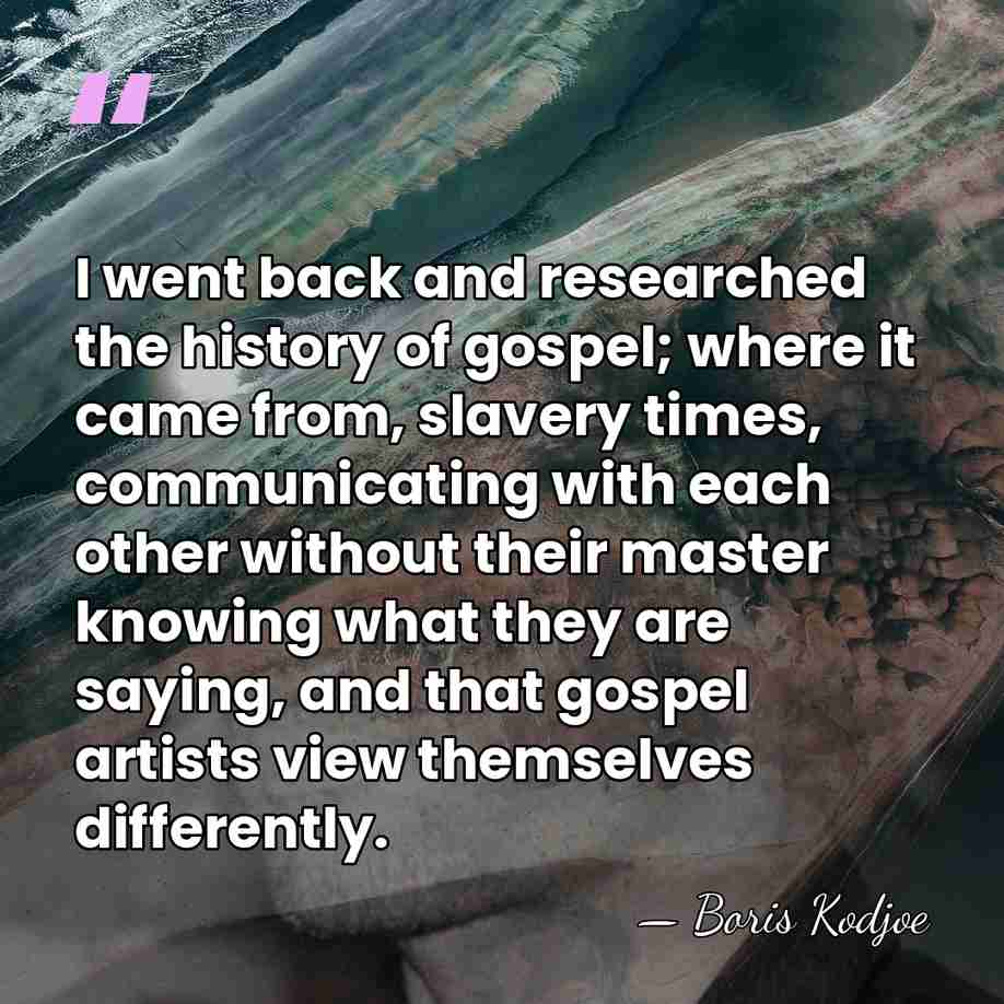 I went back and researched the history of gospel; where it came&hellip; - Boris Kodjoe