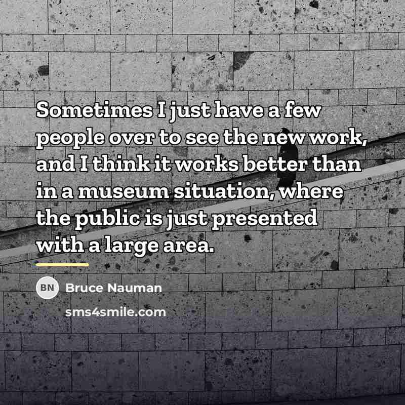 “Sometimes I just have a few people over to see…” quote by Bruce Nauman