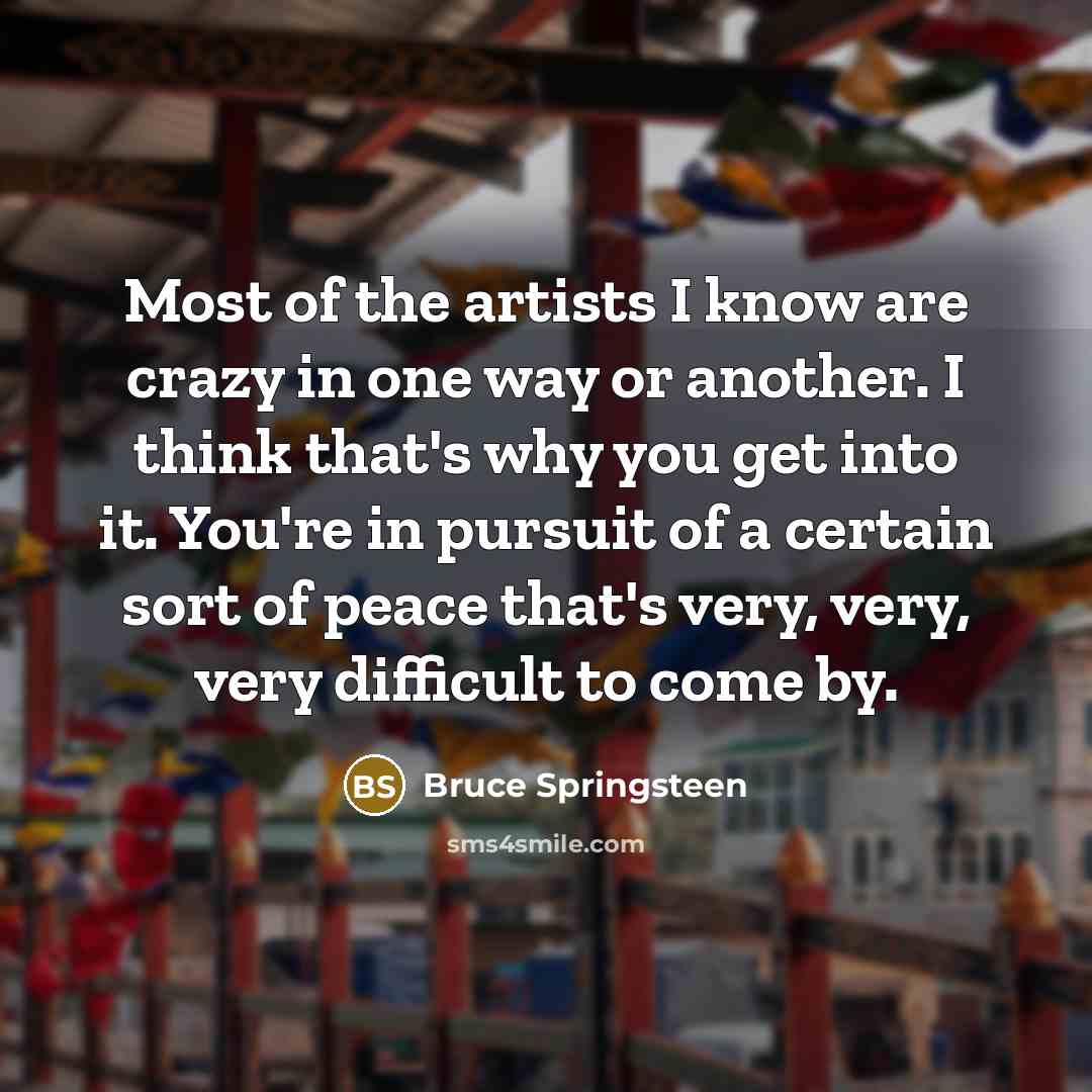 “Most of the artists I know are crazy in one…” quote by Bruce Springsteen