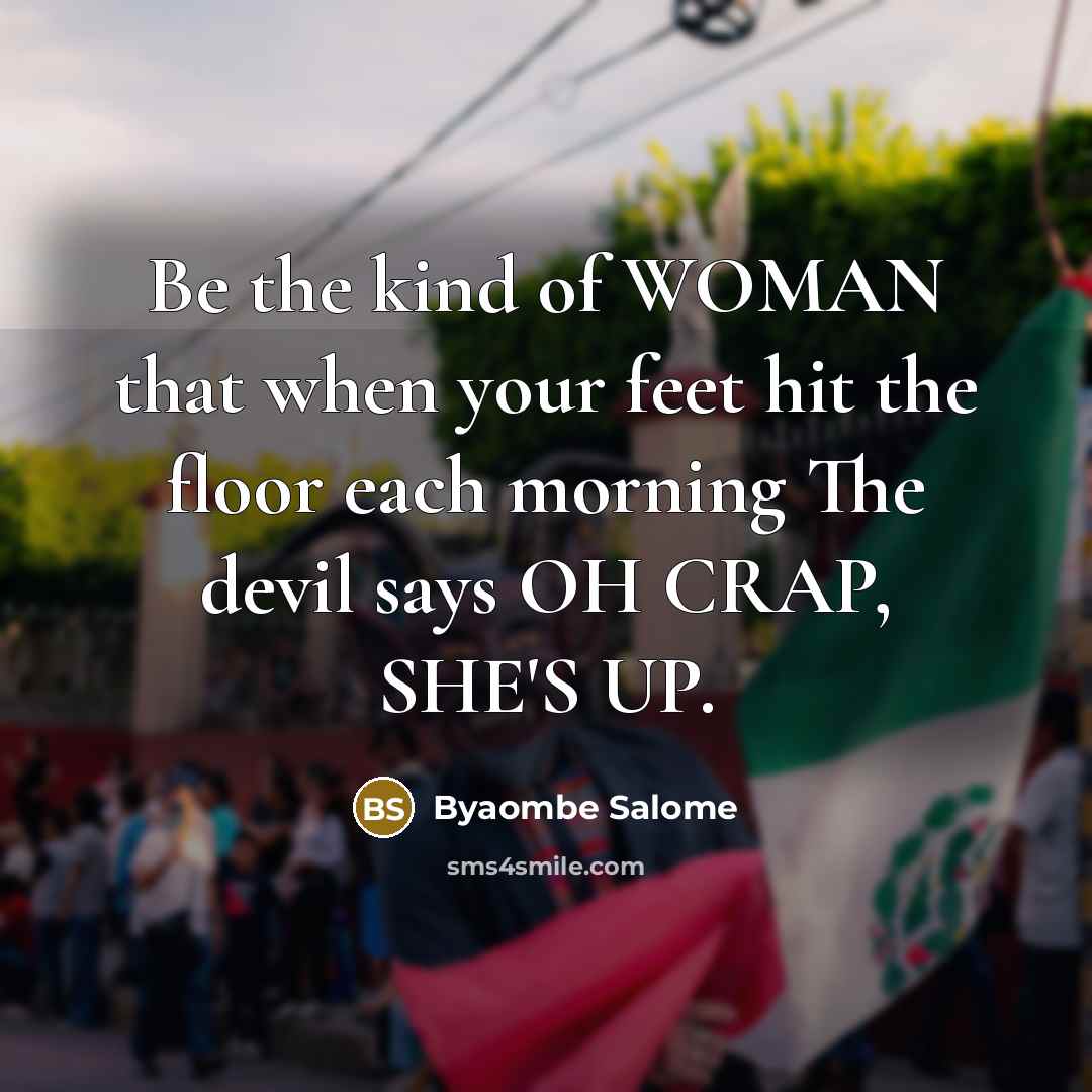 “Be the kind of WOMAN that when your feet hit…” quote by Byaombe Salome