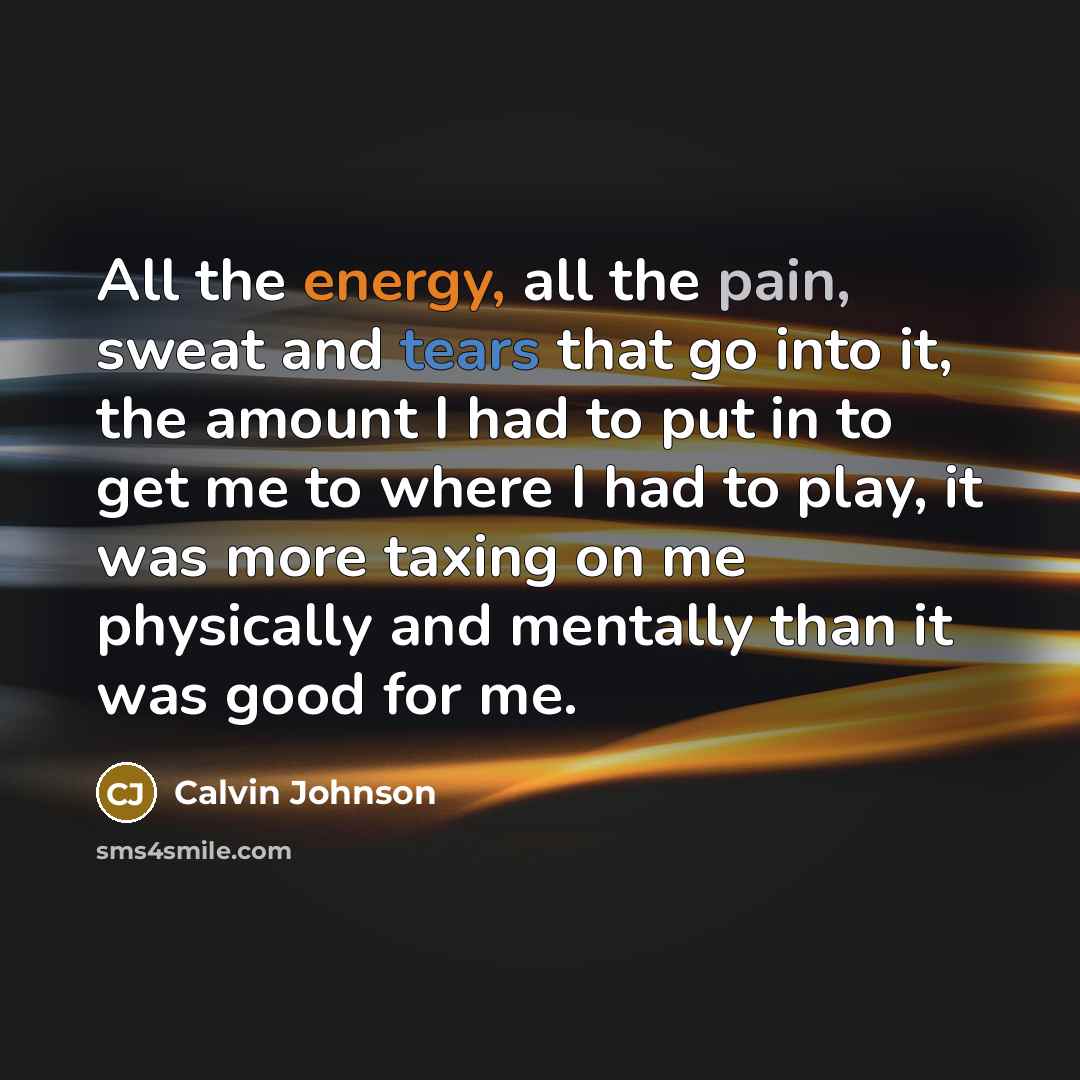 “All the energy, all the pain, sweat and tears that…” quote by Calvin Johnson