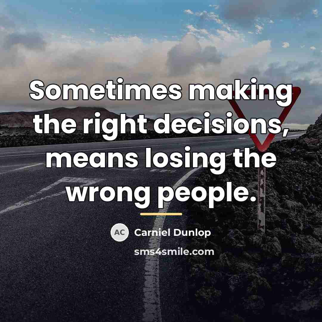 “Sometimes making the right decisions, means losing the wrong people.…” quote by Carniel Dunlop