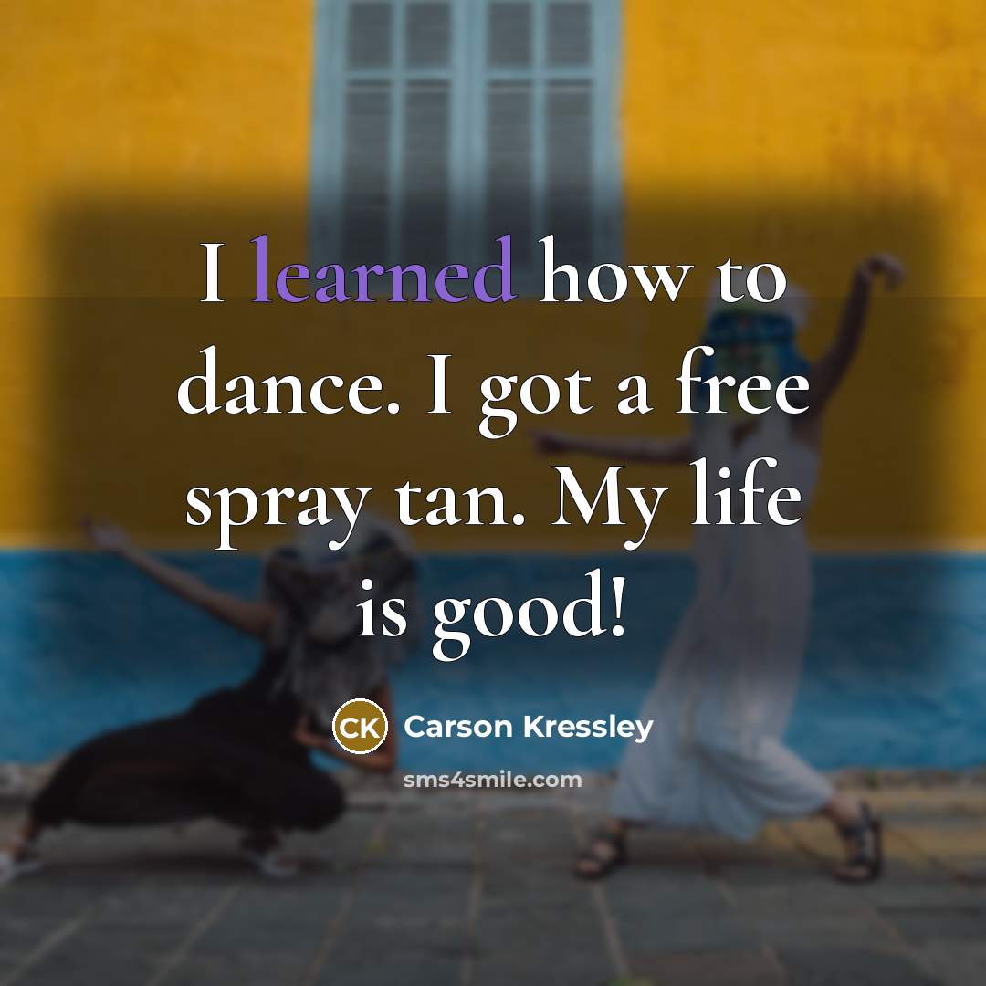 “I learned how to dance. I got a free spray…” quote by Carson Kressley