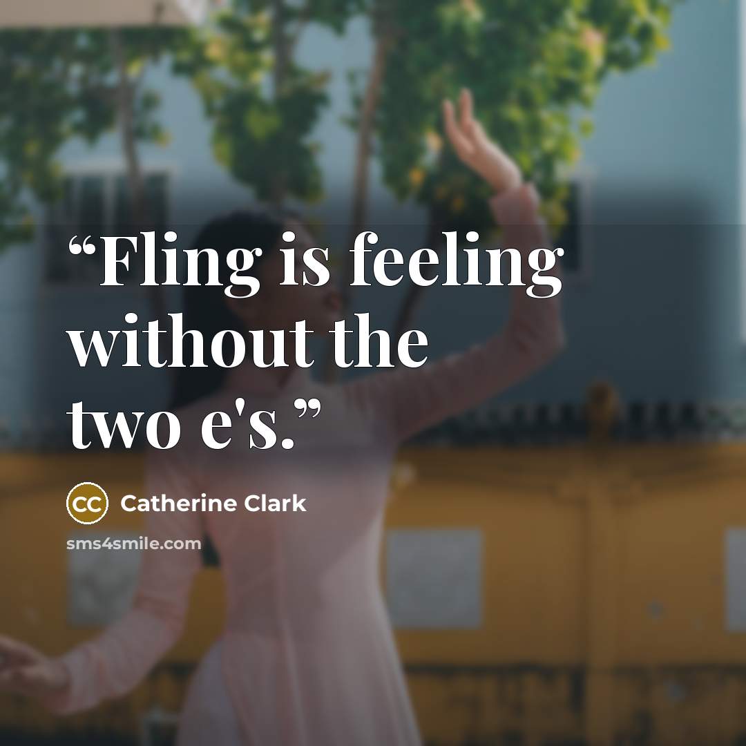 “Fling is feeling without the two e's.” quote by Catherine Clark