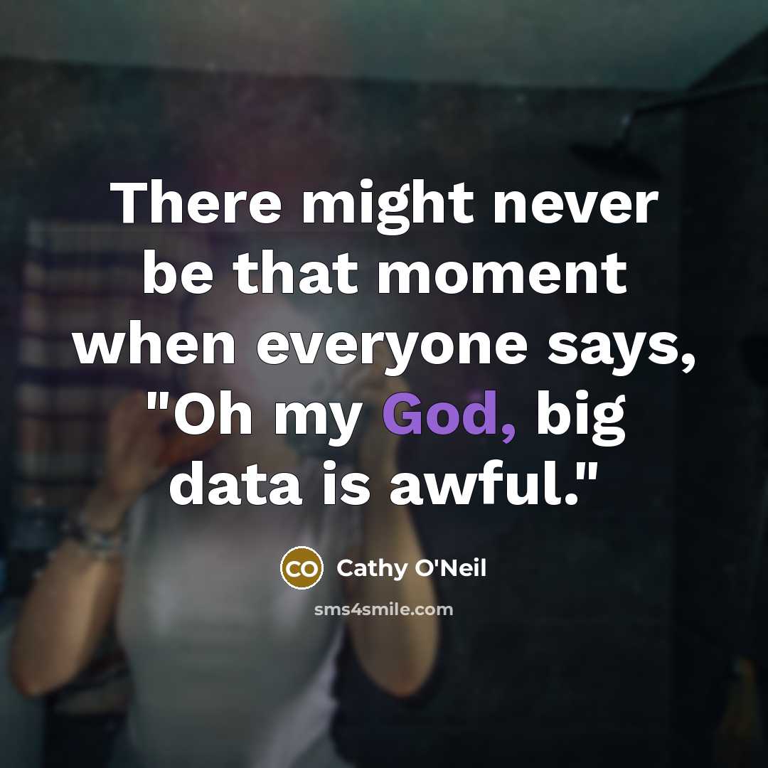 “There might never be that moment when everyone says, "Oh…” quote by Cathy O'Neil