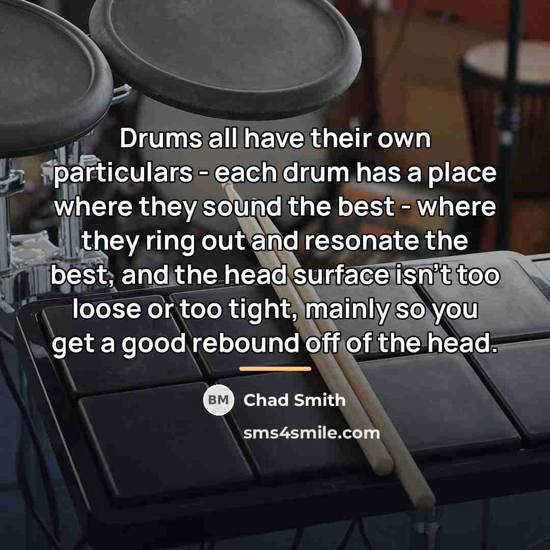 “Drums all have their own particulars - each drum has…” quote by Chad Smith