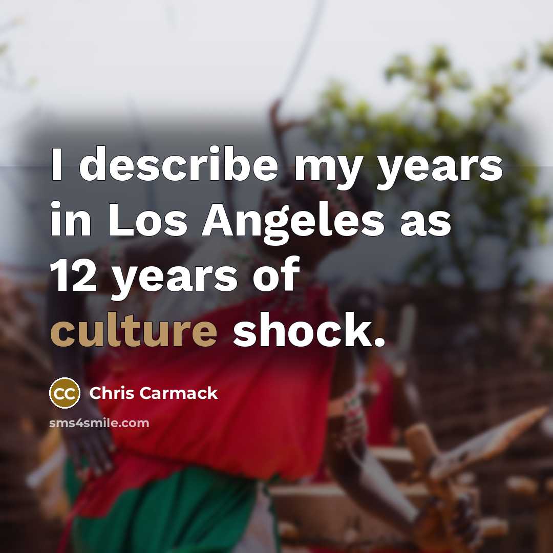 “I describe my years in Los Angeles as 12 years…” quote by Chris Carmack