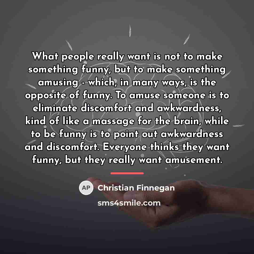 “What people really want is not to make something funny,…” quote by Christian Finnegan